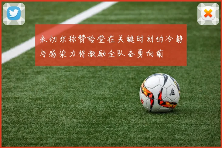 米切尔称赞哈登在关键时刻的冷静与感染力将激励全队奋勇向前