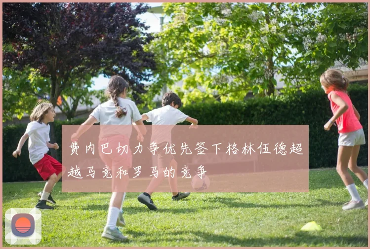 费内巴切力争优先签下格林伍德超越马竞和罗马的竞争